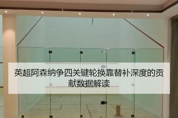 英超阿森纳争四关键轮换靠替补深度的贡献数据解读
